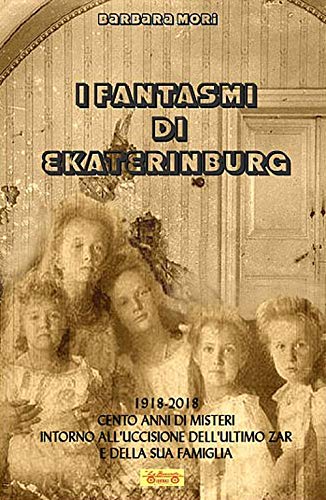 I fantasmi di Ekaterinburg. 1918-2018 cento anni di misteri intorno all'uccisione dell'ultimo Zar e della sua famiglia (Biblioteca di storia)