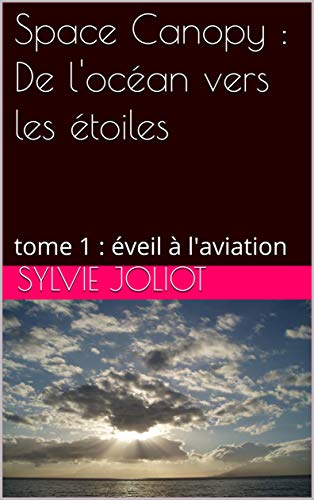 Space Canopy : De l'océan vers les étoiles: tome 1 : éveil à l'aviation (French Edition)