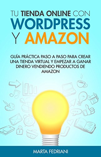 Tu tienda online con WordPress y Amazon: Guía práctica paso a paso para crear una tienda virtual y empezar a ganar dinero vendiendo productos de Amazon (Marketing de Afiliación nº 2)