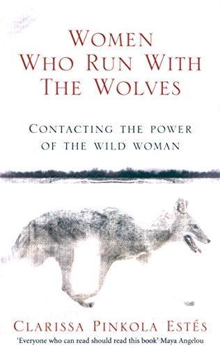 Women Who Run With The Wolves: Contacting the Power of the Wild Woman (Classic Edition)