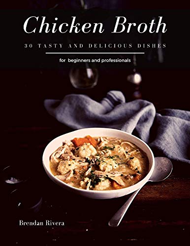 Chicken Broth: 30 tasty and delicious dishes (English Edition)