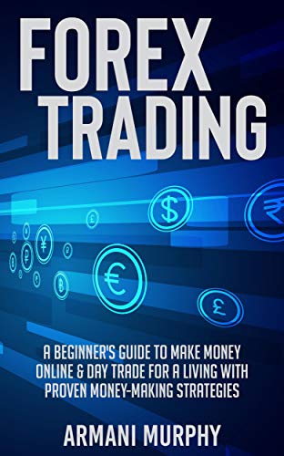 Forex Trading: A Beginner's Guide to Make Money Online & Day Trade for a Living With Proven Money-Making Strategies (English Edition)