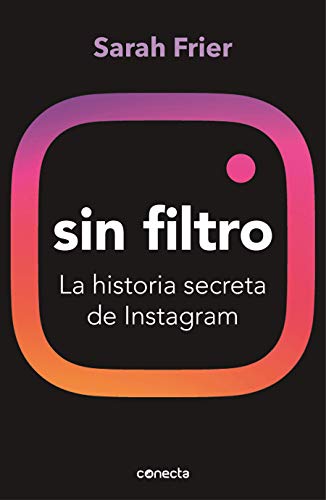 Sin filtro: La historia secreta de Instagram (Conecta)