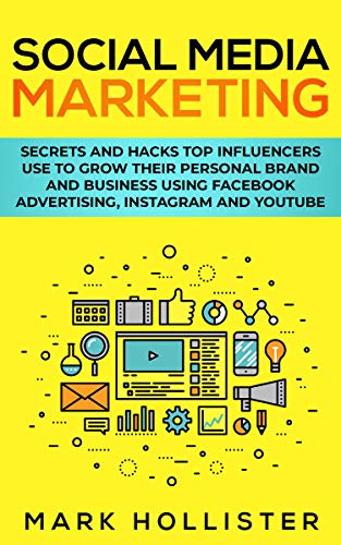 Social Media Marketing: Secrets and Hacks Top Influencers Use to Grow Their Personal Brand and Business Using Facebook Advertising, Instagram and YouTube (English Edition)