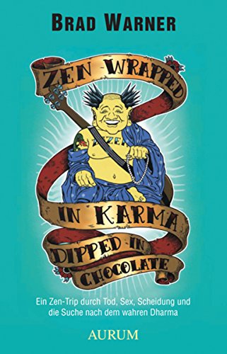 Zen Wrapped in Karma Dipped in Chocolate: Ein Zen-Trip durch Tod, Sex, Scheidung und die Suche nach dem wahren Dharma (German Edition)