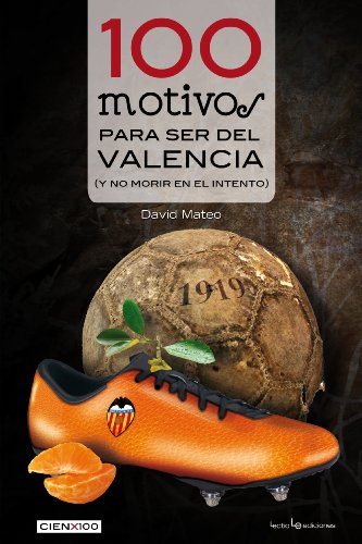 100 motivos para ser del Valencia: (y no morir en el intento): 8 (Cien x 100)