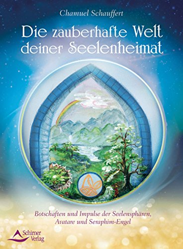 Die zauberhafte Welt deiner Seelenheimat: Botschaften und Impulse der Seelensphären, Avatare und Seraphim-Engel