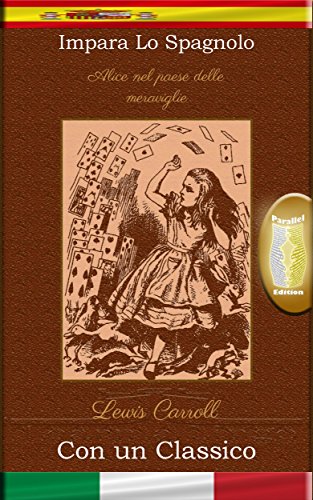 Impara lo Spagnolo con un classico: Alice nel paese delle meraviglie - Edizione parallelo [ES-IT]