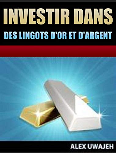Investir Dans Des Lingots D'or Et D'argent (French Edition)