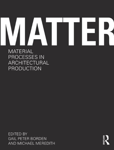 Matter: Material Processes in Architectural Production (English Edition)