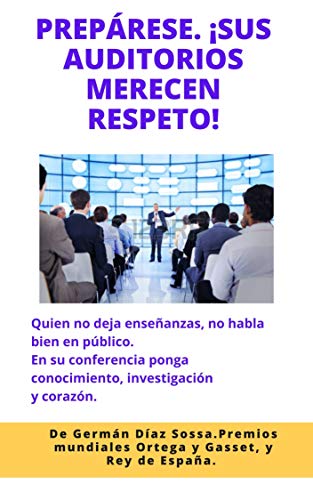 PREPÁRESE. ¡SUS AUDITORIOS MERECEN RESPETO!: Claves para hablar muy bien en público.