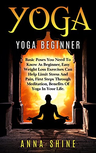 Yoga Beginner: Easy Yoga Poses, Best Weight Loss Exercises, Health and Fitness, Yoga Asanas, Yoga Basic Poses, Basic Yoga Postures (English Edition)