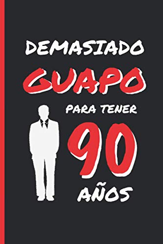 DEMASIADO GUAPO PARA TENER 90 AÑOS: REGALO DE CUMPLEAÑOS ORIGINAL Y DIVERTIDO PARA HOMBRE | pareja, padre, abuelo | Ideas Aniversario, Día de San ... Diario Personal, Cuaderno de Notas o Agenda.