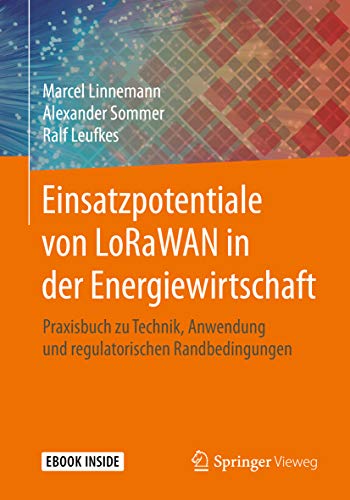 Einsatzpotentiale von LoRaWAN in der Energiewirtschaft: Praxisbuch zu Technik, Anwendung und regulatorischen Randbedingungen (German Edition)