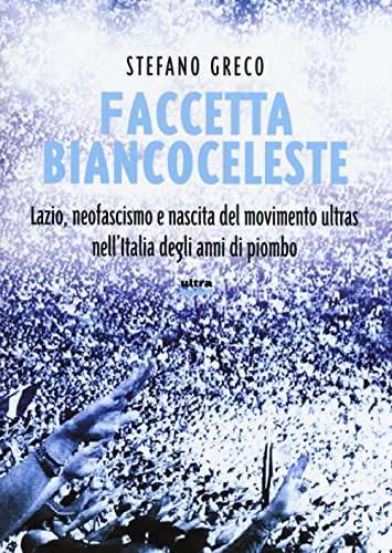 Faccetta biancoceleste. Lazio, neofascismo e nascita del movimento ultras nell'Italia degli Anni di piombo (Ultra sport)