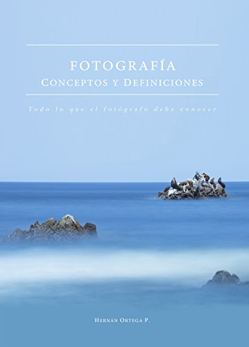 Fotografía - Conceptos y Definiciones: Todo lo que el fotógrafo debe conocer