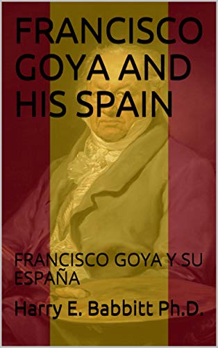 FRANCISCO GOYA AND HIS SPAIN: FRANCISCO GOYA Y SU ESPAÑA (Spanish & Latin American Studies Book 50) (English Edition)