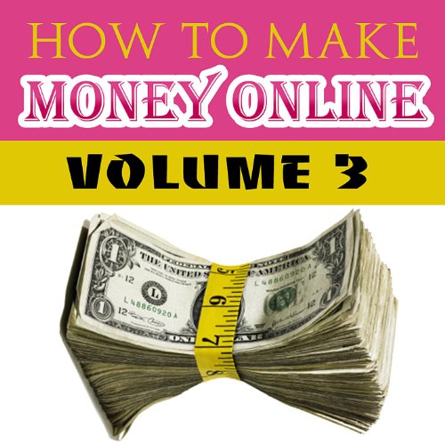 How to Make Money Online - Volume 3