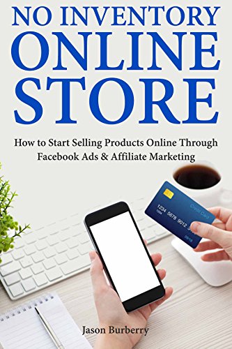 No Inventory Online Store: How to Start Selling Products Online Through Facebook Ads & Affiliate Marketing (English Edition)