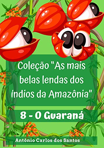 O Guaraná (Coleção As mais belas lendas dos índios da Amazônia Livro 8) (Portuguese Edition)