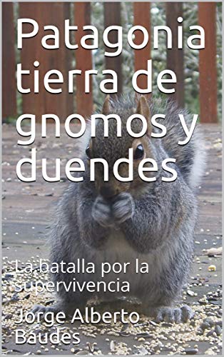 Patagonia tierra de gnomos y duendes: La batalla por la supervivencia (Jorge Alberto Baudés nº 2)