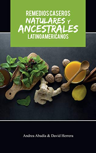 REMEDIOS CASEROS NATURALES Y ANCESTRALES LATINOAMERICANOS Andrea Abadía & David Herrera