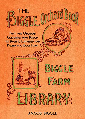 The Biggle Orchard Book: Fruit and Orchard Gleanings from Bough to Basket, Gathered and Packed into Book Form (English Edition)