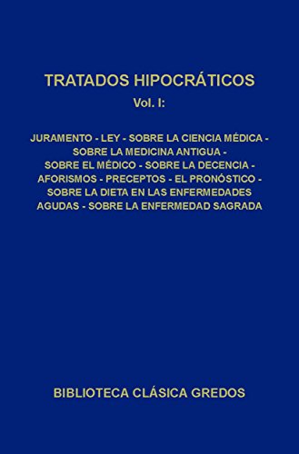 Tratados hipocráticos I: Juramento; Ley; Sobre la ciencia médica; Sobre la medicina antigua; Sobre el médico; Sobre la decencia; Aforismos; Preceptos; El pro (Biblioteca Clásica Gredos nº 63)