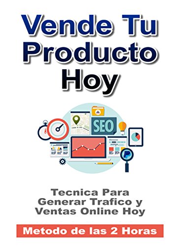 Vende Tu Producto Hoy: Tecnicas Para Generar Trafico y Ventas Online Hoy. Metodo de las 2 Horas