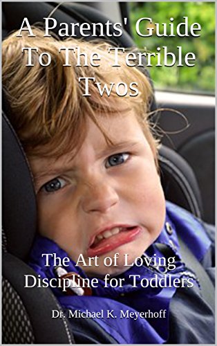 A Parents' Guide To The Terrible Twos: The Art of Loving Discipline for Toddlers (Baby, Infant & Toddlers Books Book 4) (English Edition)