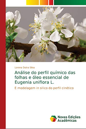 Análise do perfil químico das folhas e óleo essencial de Eugenia uniflora L.: E modelagem in silico do perfil cinético