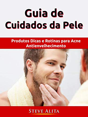 Guia de Cuidados da Pele: Produtos Dicas e Rotinas para Acne Antienvelhecimento (Portuguese Edition)