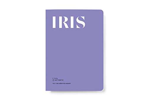 Iris : L'iris en parfumerie (Les Cahiers des naturels)