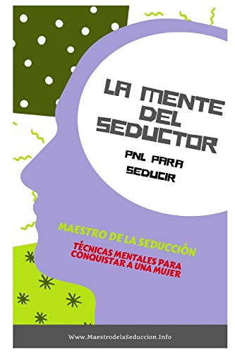La Mente Del Seductor: PNL para Seducir (Maestro de la Seducción)
