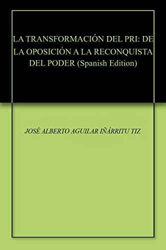 LA TRANSFORMACIÓN DEL PRI: DE LA OPOSICIÓN A LA RECONQUISTA DEL PODER