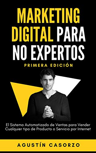Marketing Digital Para No Expertos: El Sistema Automatizado de Ventas para Vender cualquier tipo de Producto o Servicio por Internet