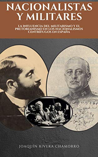 NACIONALISTAS Y MILITARES (1868-1936): LA INFLUENCIA DEL MILITARISMO Y EL PRETORIANISMO EN LOS NACIONALISMOS CENTRÍFUGOS EN ESPAÑA