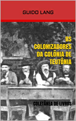 OS COLONIZADORES DA COLÔNIA DE TEUTÔNIA: Coletânea de Livros (Portuguese Edition)