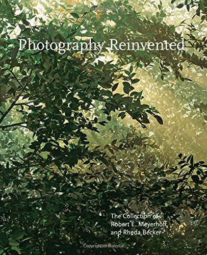 Photography Reinvented: The Robert E. Meyerhoff and Rheda Becker Collection: The Collection of Robert E. Meyerhoff and Rheda Becker