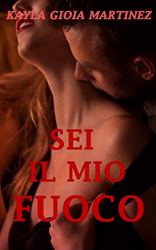 Sei il mio Fuoco (D’Amore e di Passione Vol. 1) (Italian Edition)
