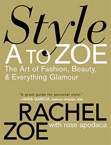 Style A To Zoe: The Art of Fashion, Beauty, and Everything Glamour