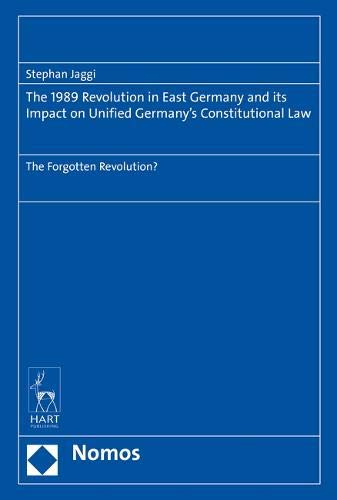 The 1989 Revolution in East Germany and its impact on Unified Germany's Constitutional Law: The Forgotten Revolution? (Criminal Practice Series)