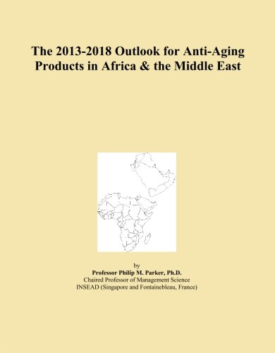 The 2013-2018 Outlook for Anti-Aging Products in Africa & the Middle East