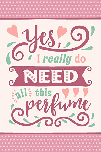 Yes, I Really Do Need All This Perfume: Perfume Review Journal