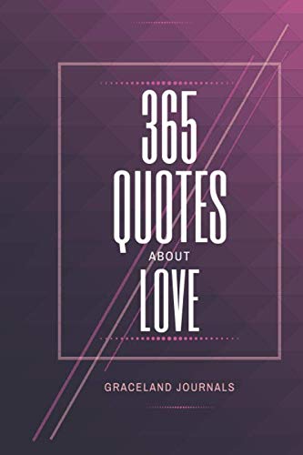 365 Quotes About Love Graceland Journals: AT-A-GLANCE Quotes Book on Love, Inspirational and Biblical Words on Romance, Marriage, Companionship, Gifts ... Christmas, Reunion, New Year, Thanksgiving.
