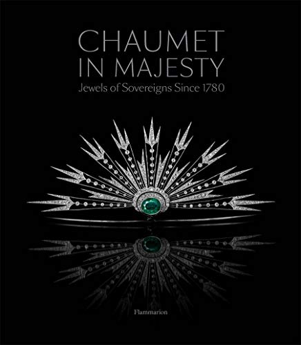 Chaumet in Majesty: Jewels of Sovereigns Since 1780: JEWELS OF THE SOVEREIGNS SINCE 1780 (STYLE ET DESIGN - LANGUE ANGLAISE)