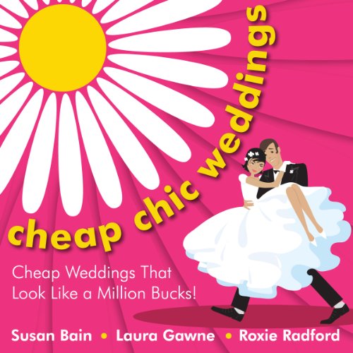 Cheap Chic Weddings: Cheap Weddings that Look Like a Million Bucks - Buy It Now (English Edition)