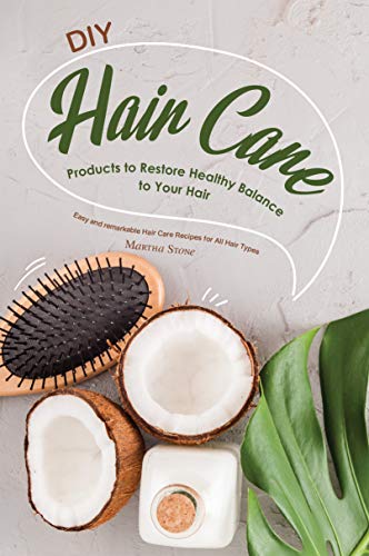 DIY Hair Care Products to Restore Healthy Balance to Your Hair: Easy and remarkable Hair Care Recipes for All Hair Types (English Edition)