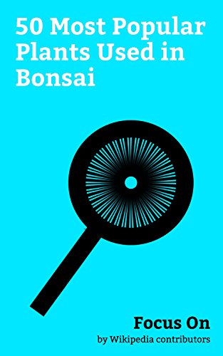 Focus On: 50 Most Popular Plants Used in Bonsai: Bonsai, Cherry Blossom, Pomegranate, Ginkgo Biloba, Olive, Rosemary, Citrus, Azalea, Forsythia, Malus, etc. (English Edition)