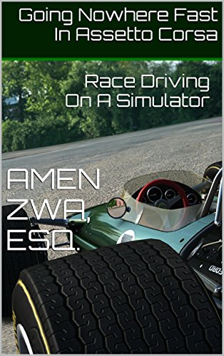 Going Nowhere Fast In Assetto Corsa (2018-01-20): Race Driving On A Simulator (English Edition)
